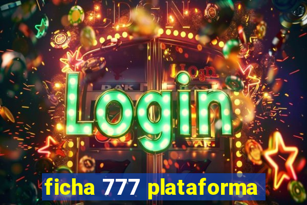 ficha 777 plataforma